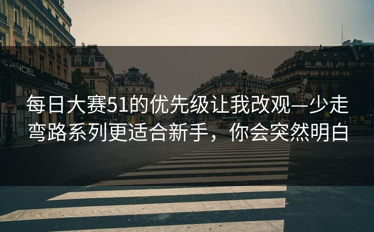 <strong>每日大赛</strong>51的优先级让我改观—少走弯路系列更适合新手，你会突然明白