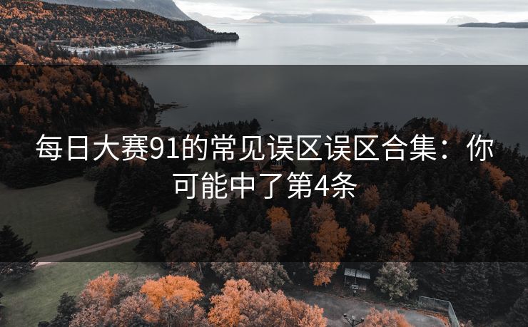 每日大赛91的常见误区误区合集：你可能中了第4条